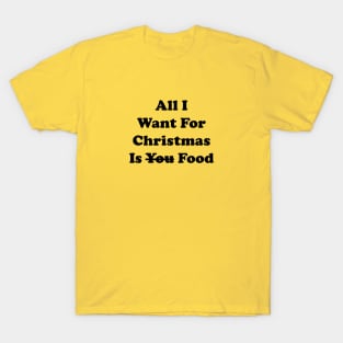 All I Want For Christmas Is Food,All I Want For Christmas Is you Food T-Shirt